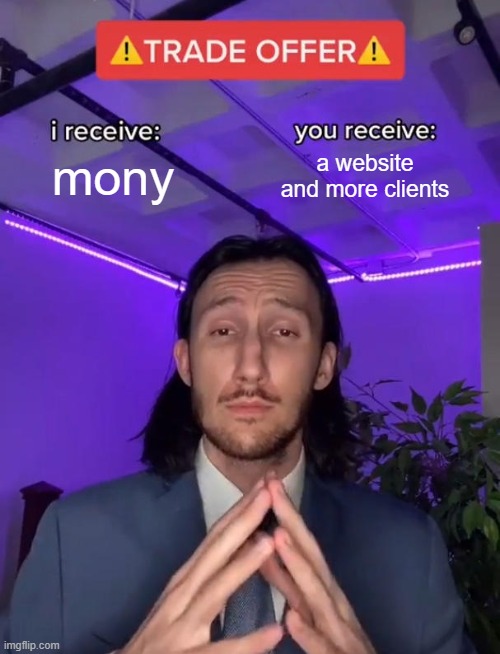 Trade offer meme: I receive money, you receive a website